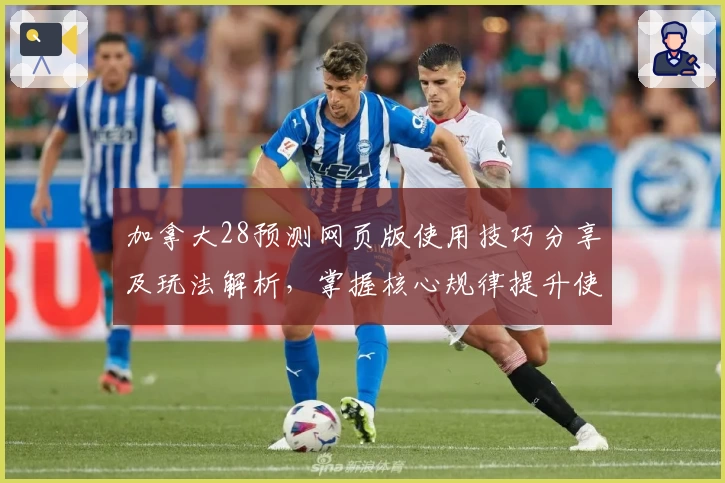 加拿大28预测网页版使用技巧分享及玩法解析，掌握核心规律提升使用体验