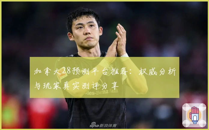 加拿大28预测平台推荐：权威分析与玩家真实测评分享